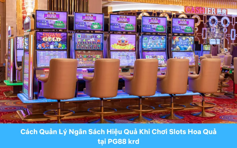 Cách Quản Lý Ngân Sách Hiệu Quả Khi Chơi Slots Hoa Quả tại PG88