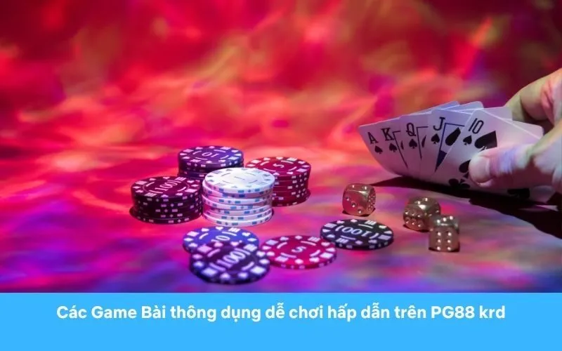 Các Game Bài thông dụng dễ chơi hấp dẫn trên PG88