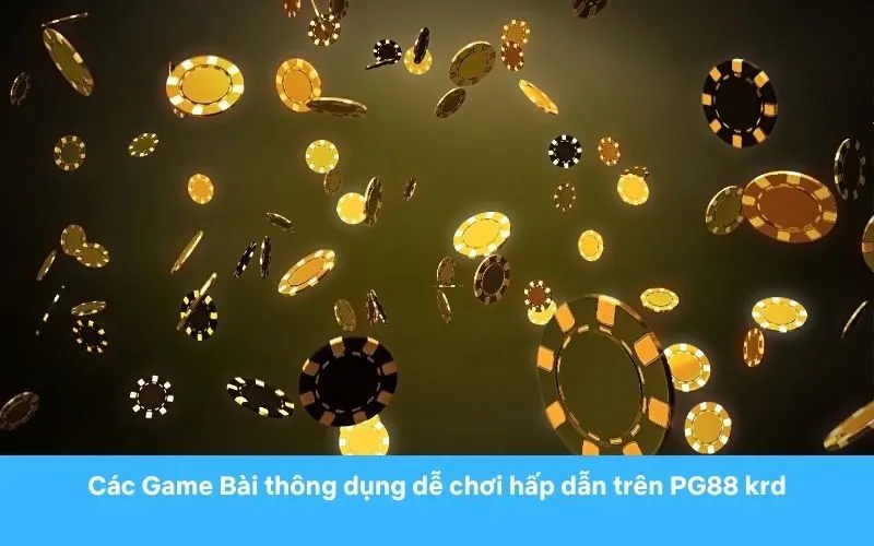 Các Game Bài thông dụng dễ chơi hấp dẫn trên PG88