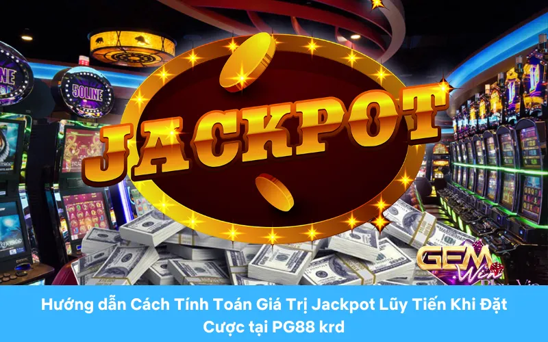 Hướng dẫn Cách Tính Toán Giá Trị Jackpot Lũy Tiến Khi Đặt Cược tại PG88