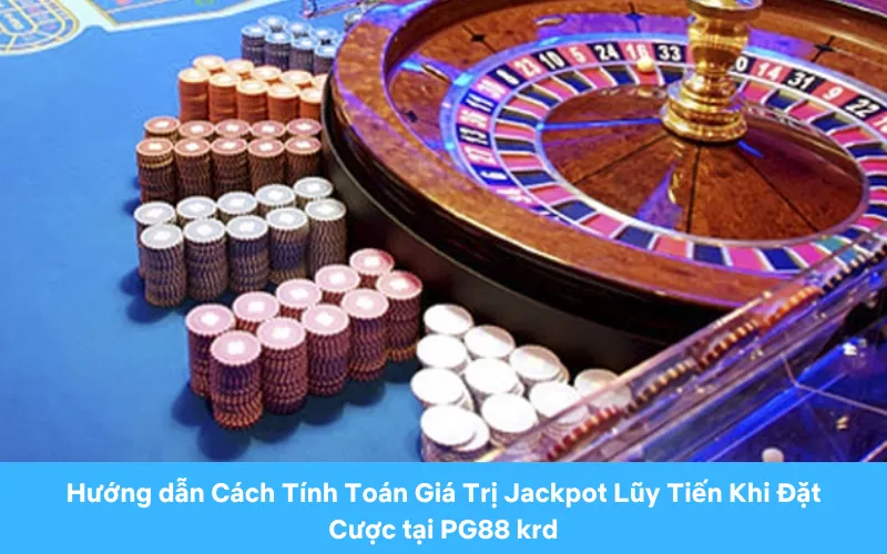 Hướng dẫn Cách Tính Toán Giá Trị Jackpot Lũy Tiến Khi Đặt Cược tại PG88