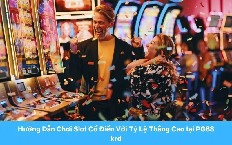 Hướng Dẫn Chơi Slot Cổ Điển Với Tỷ Lệ Thắng Cao tại PG88