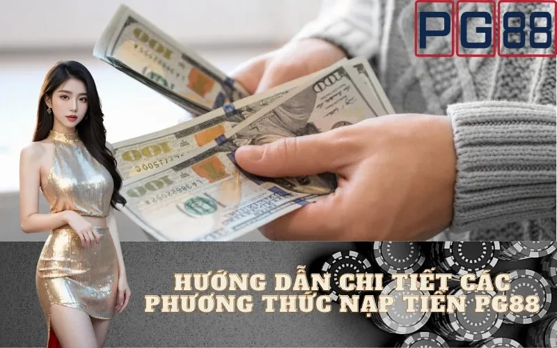 Hướng Dẫn Nạp Tiền PG88 Nhanh Chóng, An Toàn Nhất