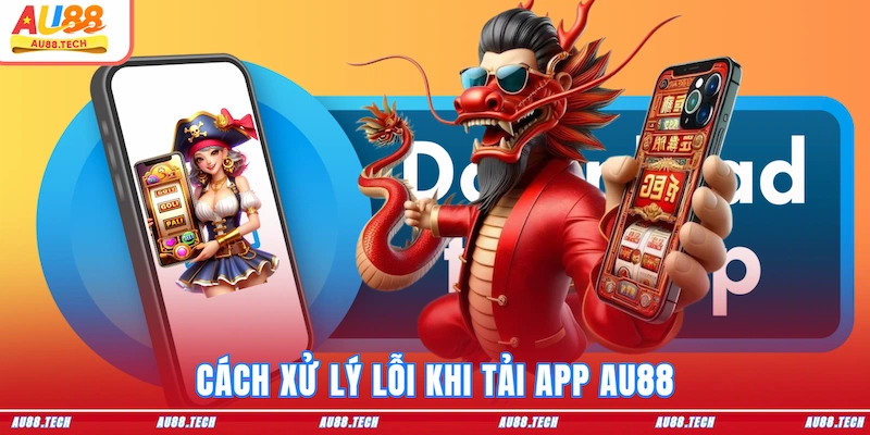 Tải App AU88: Kết Nối Cực Mượt, Vào Game Nhanh Không Bị Chặn