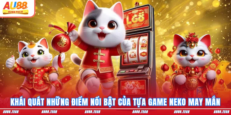Neko May Mắn AU88: Jackpot Triệu Đô Từ Linh Vật Nhật Bản