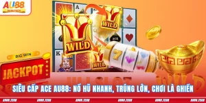 Nổ Hũ AU88: Săn Thưởng Mượt Tay, Vào Tiền Cực Nhanh