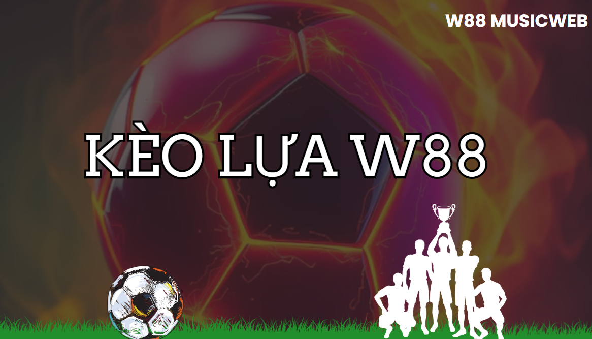 Kèo Lựa W88 - Tự Do Lựa Chọn Tỷ Lệ Cược Để Tối Ưu Hóa Dòng Tiền Kèo Lựa W88 - Tự Do Lựa Chọn Tỷ Lệ Cược Để Tối Ưu Hóa Dòng Tiền