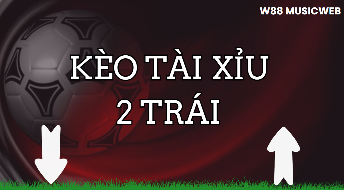 Kèo Tài Xỉu 2 Trái W88 - Cách Đưa Ra Quyết Định Vào Kèo Thích Hợp Kèo Tài Xỉu 2 Trái W88 - Cách Đưa Ra Quyết Định Vào Kèo Thích Hợp