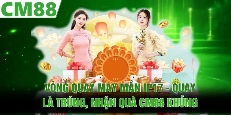 Vòng Quay May Mắn IP17 | Quay Là Trúng, Nhận Quà CM88 Khủng