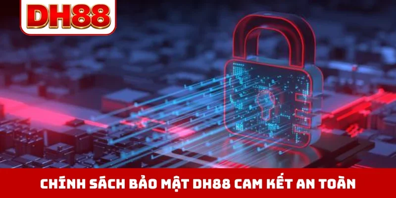 Chính Sách Bảo Mật DH88 - Đỉnh Cao An Toàn Cho Hội Viên