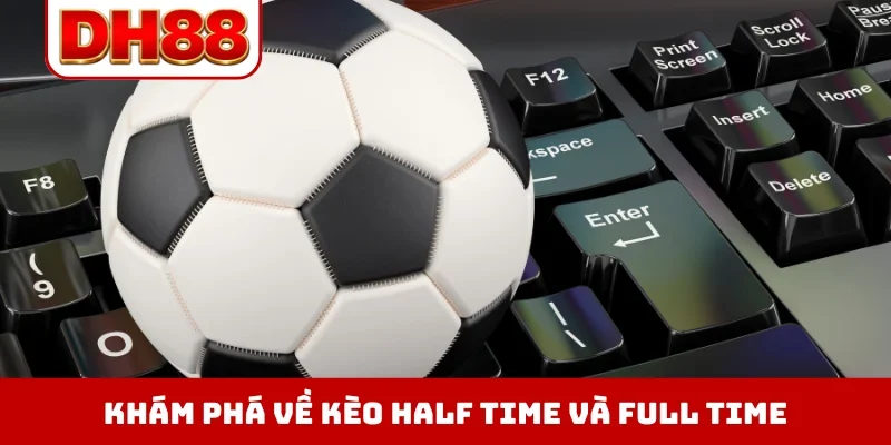 Kèo Half Time Và Full Time - Làm Chủ Trận Đấu Trong Tích Tắc