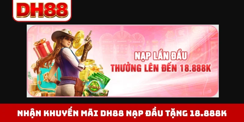 Khuyến Mãi DH88 - Cơ Hội Nhận Thưởng 18.888K Chào Mừng
